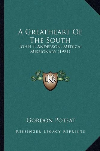 Cover image for A Greatheart of the South: John T. Anderson, Medical Missionary (1921)