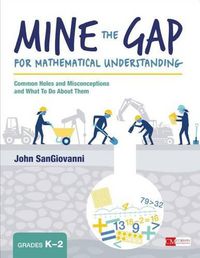 Cover image for Mine the Gap for Mathematical Understanding, Grades K-2: Common Holes and Misconceptions and What To Do About Them