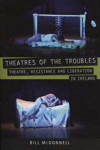 Cover image for Theatres of the Troubles: Theatre, Resistance and Liberation in Ireland