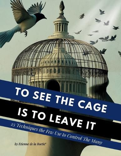 Cover image for To See the Cage is to Leave It - 25 Techniques the Few Use to Control the Many