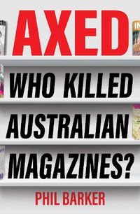 Cover image for Axed: Who Killed Australian Magazines?