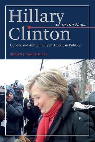 Cover image for Hillary Clinton in the News: Gender and Authenticity in American Politics