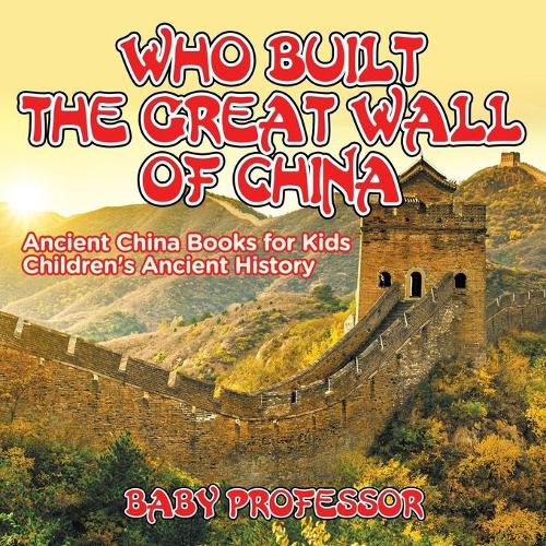 Cover image for Who Built The Great Wall of China? Ancient China Books for Kids Children's Ancient History