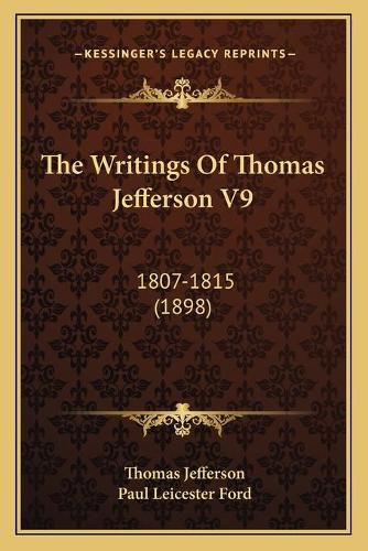 The Writings of Thomas Jefferson V9: 1807-1815 (1898)