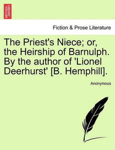 The Priest's Niece; Or, the Heirship of Barnulph. by the Author of 'Lionel Deerhurst' [B. Hemphill].