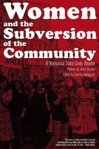 Cover image for Women And The Subversion Of The Community: A Mariarosa Dalla Costa Reader