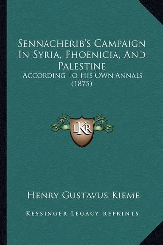 Cover image for Sennacherib's Campaign in Syria, Phoenicia, and Palestine: According to His Own Annals (1875)