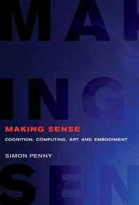 Cover image for Making Sense: Cognition, Computing, Art, and Embodiment