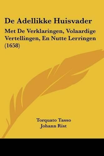 de Adellikke Huisvader: Met de Verklaringen, Volaardige Vertellingen, En Nutte Lerringen (1658)