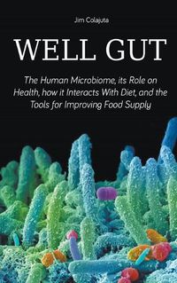 Cover image for Well Gut The Human Microbiome, its Role on Health, how it Interacts With Diet, and the Tools for Improving Food Supply Nutrition