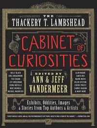 Cover image for The Thackery T. Lambshead Cabinet of Curiosities: Exhibits, Oddities, Images, and Stories from Top Authors and Artists