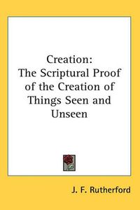 Cover image for Creation: The Scriptural Proof of the Creation of Things Seen and Unseen