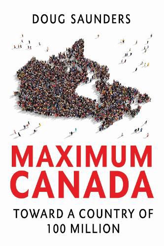 Cover image for Maximum Canada: Toward a Country of 100 Million