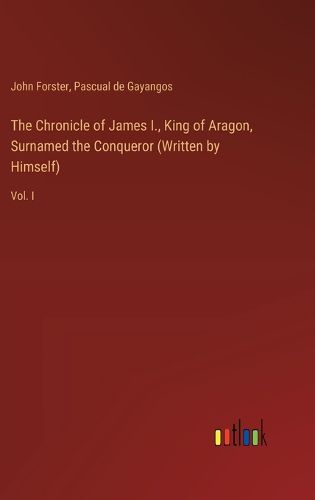 Cover image for The Chronicle of James I., King of Aragon, Surnamed the Conqueror (Written by Himself)