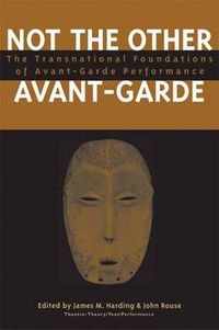 Cover image for Not the Other Avant-garde: The Transnational Foundations of Avant-garde Performance