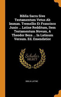 Cover image for Biblia Sacra Sive Testamentum Vetus AB Imman. Tremellio Et Francisco Junio ... Latine Redditum, Item Testamentum Novum, a Theodor Beza ... in Latinum Versum. Ed. Emendatior