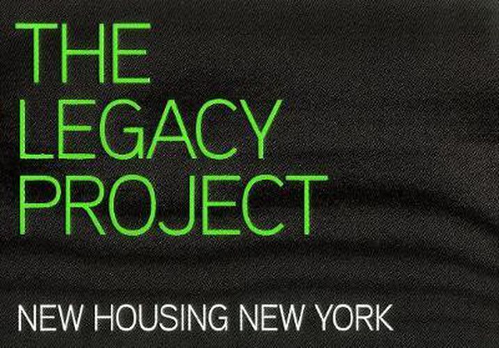 The Legacy Project: New Housing New York. Best Practices in Affordable, Sustainable, Replicable Housing Design