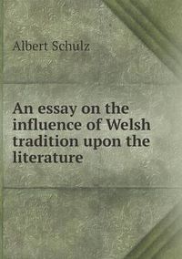 Cover image for An essay on the influence of Welsh tradition upon the literature