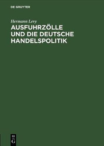 Ausfuhrzoelle Und Die Deutsche Handelspolitik: Im Auftrage Der AEltesten Der Kaufmannschaft Von Berlin