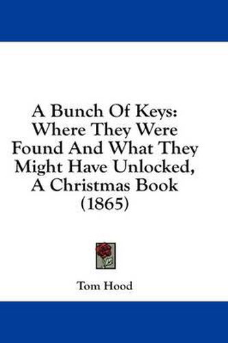 Cover image for A Bunch of Keys: Where They Were Found and What They Might Have Unlocked, a Christmas Book (1865)