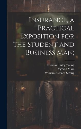 Cover image for Insurance, a Practical Exposition for the Student and Business man;