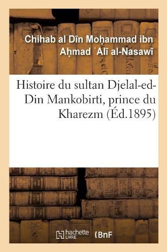 Cover image for Histoire Du Sultan Djelal-Ed-Din Mankobirti, Prince Du Kharezm