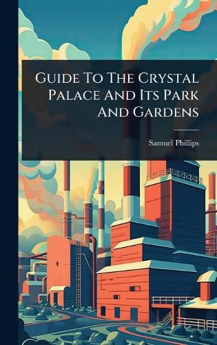 Cover image for Guide To The Crystal Palace And Its Park And Gardens