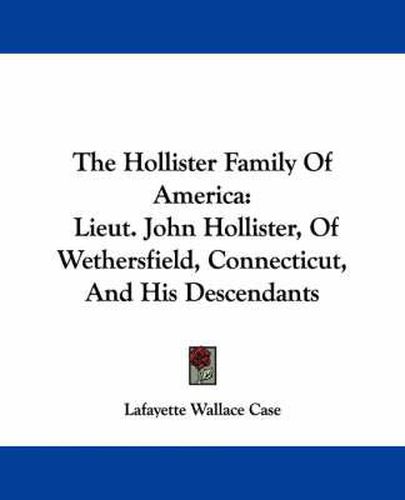 Cover image for The Hollister Family of America: Lieut. John Hollister, of Wethersfield, Connecticut, and His Descendants