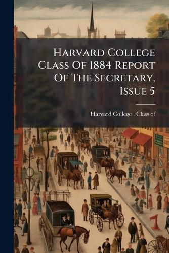 Cover image for Harvard College Class Of 1884 Report Of The Secretary, Issue 5
