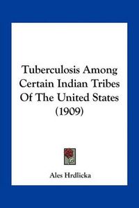 Cover image for Tuberculosis Among Certain Indian Tribes of the United States (1909)