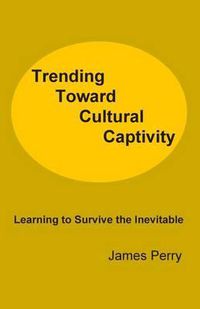 Cover image for Trending Toward Cultural Captivity: Learning to Survive the Inevitable