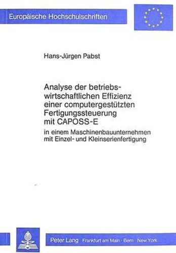 Cover image for Analyse Der Betriebswirtschaftlichen Effizienz Einer Computergestuetzten Fertigungssteuerung Mit Caposs-E: In Einem Maschinenbauunternehmen Mit Einzel- Und Kleinserienfertigung