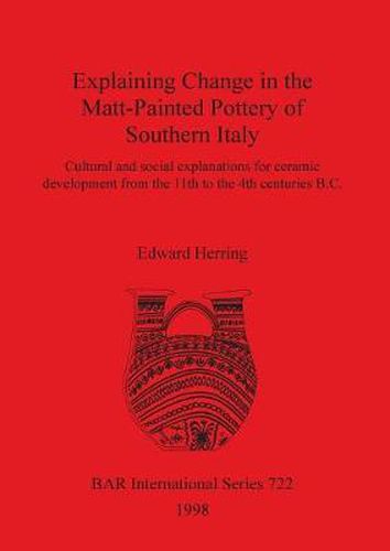 Explaining Change in the Matt-Painted Pottery of Southern Italy: Cultural and social explanations for ceramic development from the 11th to the 4th centuries B.C.