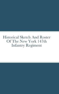 Cover image for Historical Sketch And Roster Of The New York 147th Infantry Regiment