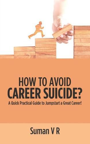 Cover image for How to Avoid Career Suicide?: A Quick, Practical Guide to Jump-Start a Great Career!