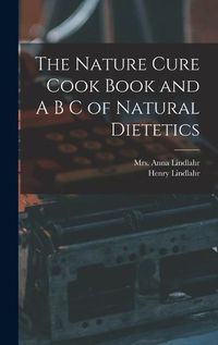 Cover image for The Nature Cure Cook Book and A B C of Natural Dietetics