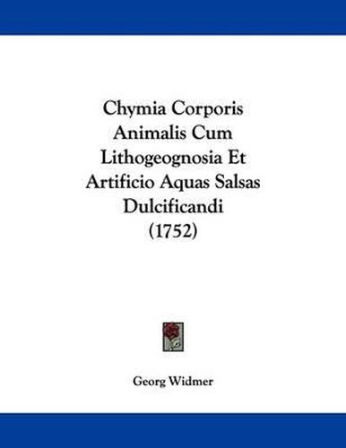 Cover image for Chymia Corporis Animalis Cum Lithogeognosia Et Artificio Aquas Salsas Dulcificandi (1752)