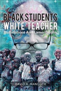 Cover image for Black Students White Teacher: Ruminations and Lamentations
