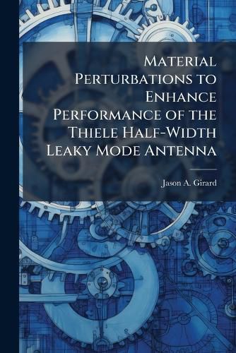 Cover image for Material Perturbations to Enhance Performance of the Thiele Half-Width Leaky Mode Antenna