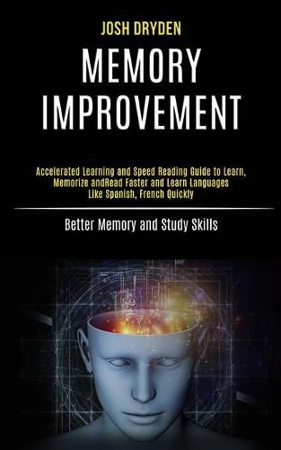 Cover image for Memory Improvement: Accelerated Learning and Speed Reading Guide to Learn, Memorize and Read Faster and Learn Languages Like Spanish, French Quickly (Better Memory and Study Skills)