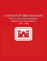 Cover image for Castles in the Far East: The U.S. army Corps of Engineers Okinawa and Japan Districts 1945 - 1990