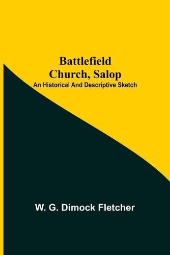 Battlefield Church, Salop; An Historical And Descriptive Sketch