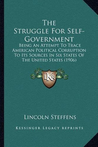 The Struggle for Self-Government: Being an Attempt to Trace American Political Corruption to Its Sources in Six States of the United States (1906)