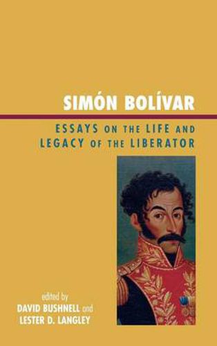 Simon Bolivar: Essays on the Life and Legacy of the Liberator