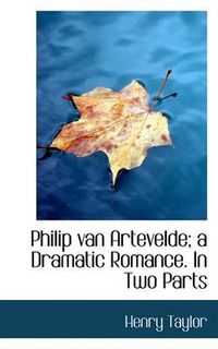 Cover image for Philip Van Artevelde; A Dramatic Romance. in Two Parts