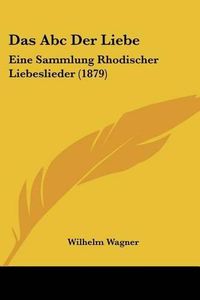 Cover image for Das ABC Der Liebe: Eine Sammlung Rhodischer Liebeslieder (1879)