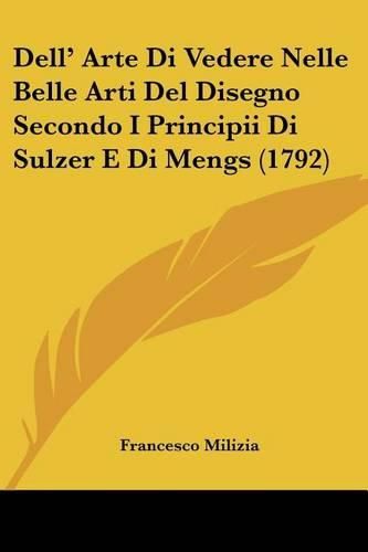 Cover image for Dell' Arte Di Vedere Nelle Belle Arti del Disegno Secondo I Principii Di Sulzer E Di Mengs (1792)