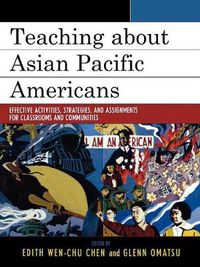 Cover image for Teaching about Asian Pacific Americans: Effective Activities, Strategies, and Assignments for Classrooms and Communities