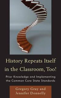 Cover image for History Repeats Itself in the Classroom, Too!: Prior Knowledge and Implementing the Common Core State Standards