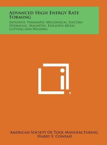 Cover image for Advanced High Energy Rate Forming: Explosive, Pneumatic-Mechanical, Electro-Hydraulic, Magnetic, Explosive Metal Cutting and Welding